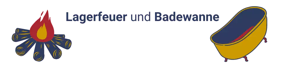 Lagerfeuer und Badewanne!